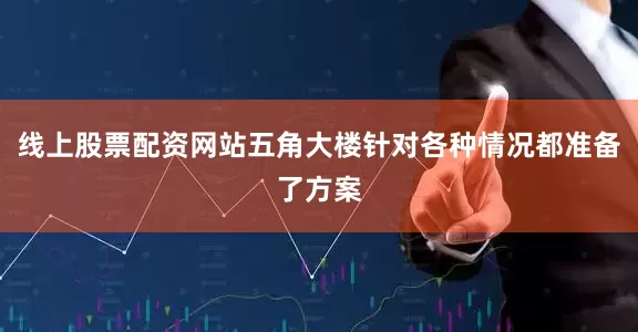 线上股票配资网站五角大楼针对各种情况都准备了方案